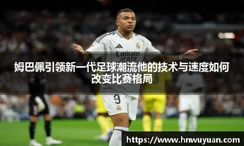 姆巴佩引领新一代足球潮流他的技术与速度如何改变比赛格局